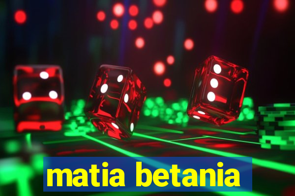 matia betania